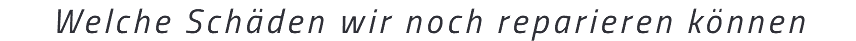Welche Schäden wir noch reparieren können 